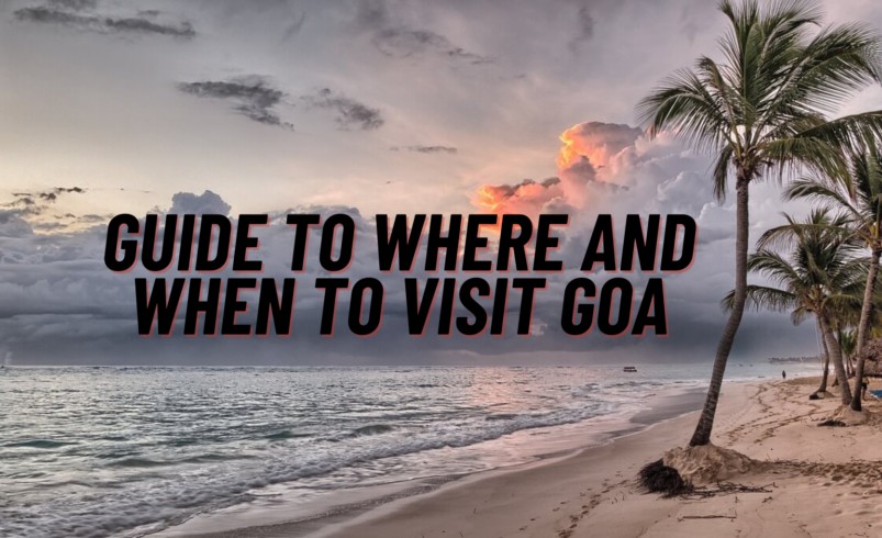 A Perfect Guide to When and Where to Visit Goa