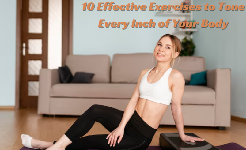 10 Effective Exercises to Tone Every Inch of Your Body